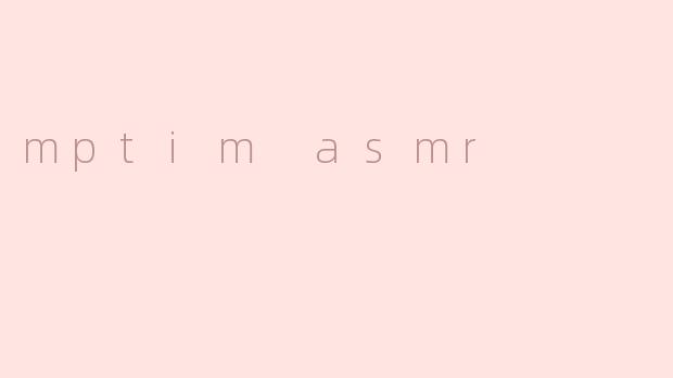 mptim asmr